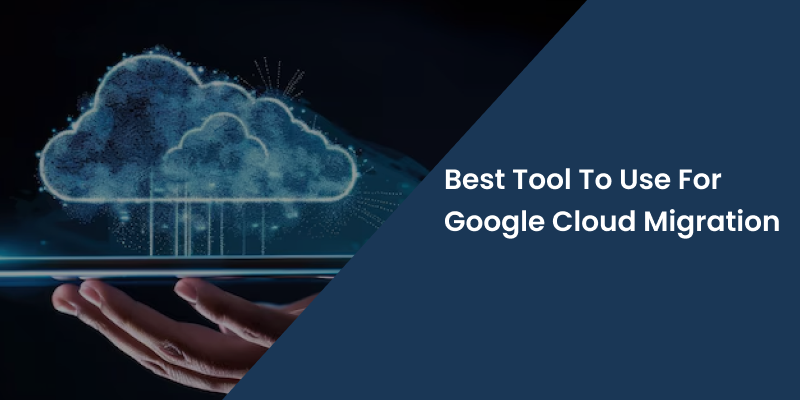 Top 10 tools for google cloud Migration with Key Considerations