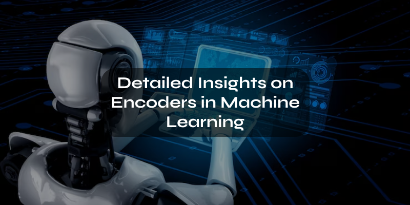 Machine Learing Encoding Encoders in Machine Learning: Applications & Use Cases